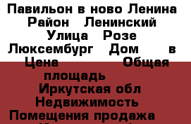 Павильон в ново Ленина › Район ­ Ленинский › Улица ­ Розе Люксембург › Дом ­ 215в › Цена ­ 400 000 › Общая площадь ­ 13 - Иркутская обл. Недвижимость » Помещения продажа   . Иркутская обл.